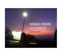 Explorateurs D'amazonie - Aventuriers De La Science En Guyane