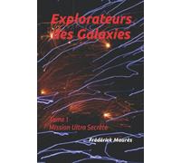 Explorateurs des Galaxies: Tome 1 : Mission Ultra Secrète