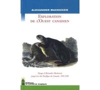 Exploration De L'ouest Canadien - Voyage D'alexander Mackenzie Jusqu'à La Côte Pacifique Du Canada : 1792-1793