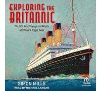 Exploration du Britannic: La vie, le dernier voyage et l'épave du jumeau tragique du Titanic