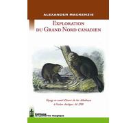Exploration du Grand Nord Canadien. Voyage en canoë d'écorce du lac Athabasca à l'océan Arctique