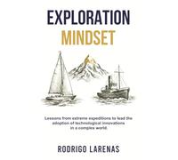 Exploration Mindset: Lessons from Extreme Expeditions to Lead the Adoption of Technological Innovations in a Complex World