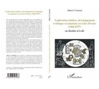 Exploration minière, développement technique et animisme en Côte d'Ivoire (1960-1977) ou Kumba m'a dit - Albert V. Carozzi - L'harmattan - broché - Etude