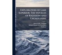Exploration of Lake Superior. The voyages of Radisson and Groseilliers.