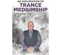 Exploration of Trance Mediumship An by Chris Ratter Psychic Surgeon Chris Ratter Psychic Surgeon (Auteur)
