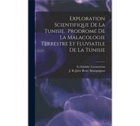Exploration Scientifique De La Tunisie. Prodrome De La Malacologie Terrestre Et Fluviatile De La Tunisie - Creative Media Partners LLC - Creative Media Pa Creative Media Partners LLCCreative Media Par