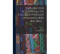 Exploration Scientifique De L'algérie Pendant Les Années 1840, 1841, 1842, ....