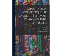 Exploration Scientifique De L'algérie Pendant Les Années 1840, 1841, 1842, ....