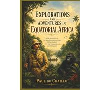 Explorations and Adventures in Equatorial Africa: with Accounts of the Manners and Customs of the People, and of the Chase of the Gorilla, the ... Elephant, Hippopotamus, and other Animals.