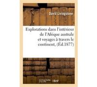 Explorations dans l'intérieur de l'Afrique australe et voyages à travers le continent, (Éd.1877) David Livingstone (Auteur)