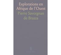 Explorations en Afrique de l'Ouest: Conférences, lettres et documents de P. Savorgnan de Brazza sur ses trois voyages (1875-1886)