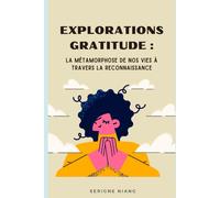 Explorations Gratitude: La Métamorphose De Nos Vies À Travers La Reconnaissance