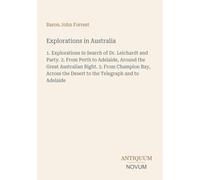 Explorations in Australia: 1. Explorations in Search of Dr. Leichardt and Party. 2. From Perth to Adelaide, Around the Great Australian Bight. 3. From ... the Desert to the Telegraph and to Adelaide