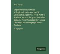 Explorations in Australia; 1.-Explorations in search of Dr. Leichardt and party. 2.-From Perth to Adelaide, around the great Australian bight. 3.-From ... the telegraph and to Adelaide: in large print