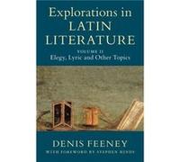 Explorations in Latin Literature Volume 2 Elegy Lyric and Other Topics by Feeney & Denis Princeton University & New Jersey Feeney Denis Princeton University New Jersey (Auteur)