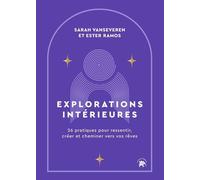 Explorations Intérieures - 26 Pratiques Pour Ressentir, Créer Et Cheminer Vers Vos Rêves