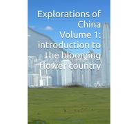 Explorations of China - Volume 1: introduction to the blooming flower country