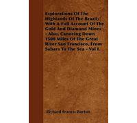 Explorations Of The Highlands Of The Brazil; With A Full Account Of The Gold And Diamond Mines - Also, Canoeing Down 1500 Miles Of The Great River Sao