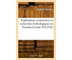 Explorations souterraines et recherches hydrologiques en Franche-Comté - Edouard Fournier - Hachette Bnf - broché - Livre