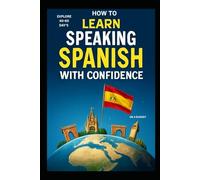 EXPLORE 40-60 DAYS LEARN SPEAKING SPANISH WITH CONFIDENCE ON A BUDGET: Unlock Real Mexican Fluency And Cultural Insight Language With Proven Strategies From Beginners To Adults