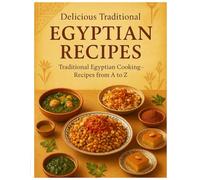 Explore 70 Classic Egyptian Dishes, Traditional Stews, Koshari, Molokhia, Fattah, Desserts, and Refreshing Beverages: Delicious Traditional Egyptian ... to Desserts - Easy Home Recipes from A to Z