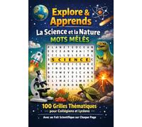Explore & Apprends : La Science et la Nature - Mots Mêlés: 100 Grilles Thématiques pour Collégiens et Lycéens avec un Fait Scientifique sur Chaque Page
