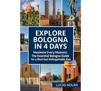 Explore Bologna in 4 days: Maximize Every Moment: The Essential Bologna Guide for a Short but Unforgettable Stay