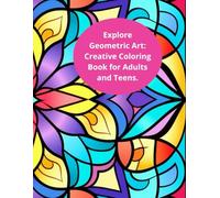 Explore Geometric Art: Creative Coloring Book for Adults and Teens.: An artistic journey through shapes and symmetry - ideal for moments of pause and creativity.