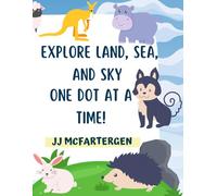 EXPLORE LAND, SEA, AND SKY ONE DOT AT A TIME!: Connect the Dots and Discover Sea, Land, and Sky Creatures - Fun Educational Activity Workbook with Name Tracing and Coloring for Early Learners