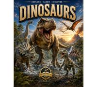 Explore Learn Discover Dinosaurs: A Fun Prehistoric Dinosaur Book with Realistic Pictures, Fossil Facts, Timelines, Maps, Body Features and Easy Science for Curious Young Readers