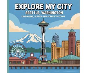 Explore My City: Seattle Washington Coloring Book: Landmarks, Places, and Scenes To Color