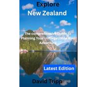 Explore New Zealand: The Comprehensive Guide to Planning Your Unforgettable Kiwi Adventure