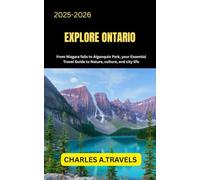 EXPLORE ONTARIO: From Niagara Falls to Algonquin park, your Essential Travel guide to nature culture and city life