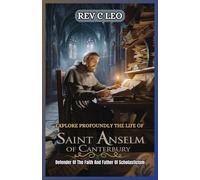 Explore Profoundly The Life Of Saint Anselm Of Canterbury: Defender Of The Faith And Father Of Scholasticism