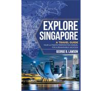 Explore Singapore: A Travel Guide, Your Ultimate Preparation Manuel for A Remarkable Vacation