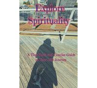 EXPLORE SPIRITUALITY: A Tiny Book and Concise Guide to Your Life Journey