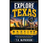 Explore Texas: Discover Iconic Cities, Scenic State Parks, Historic Landmarks, Hidden Gems, Road Trips, Local Cuisine, and Authentic Lone Star Adventures