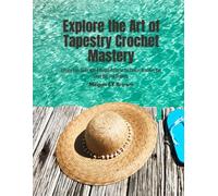 Explore the Art of Tapestry Crochet Mastery: Elevate Your Skills with 6 Unique Patterns for Choker, Bracelet, Bag, Cowl, Hat, and Slippers.
