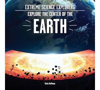 Explore the Center of the Earth (Extreme Science Explorers)
