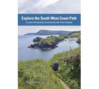 Explore the South West Coast Path: A Guide for Walkers, Backpackers and Trail Runners