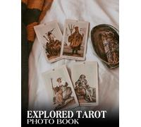 Explored Tarot Photography Book: Colorful Photos For Relaxation And Unwind With Impressive Pictures For All Ages To Relieve Stress And Get Creative Photobook To Relieve Stress And Get Creative