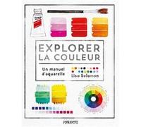 Explorer la couleur - un manue Lisa Solomon (Auteur), Laurence Seguin (Traduction)