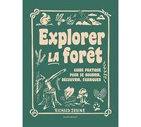 Explorer la forêt: Guide pratique pour se nourrir, découvrir, fabriquer