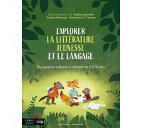 Explorer La Littérature Jeunesse Et Le Langage - Du Passeur Culturel À L'enfant De 0 À 12 Ans