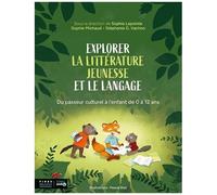 Explorer La Littérature Jeunesse Et Le Langage - Du Passeur Culturel À L'enfant De 0 À 12 Ans