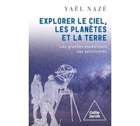 Explorer le ciel, les planètes et la Terre: Les grandes expéditions des astronomes