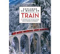 Lonely Planet – Explorer le monde en train – 60 voyages sur les rails pour voir le monde autrement
