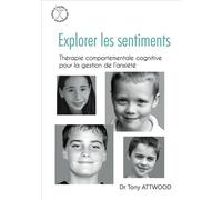 Explorer les sentiments : l'anxiété Thérapie comportementale cognitive pour la gestion de l'anxiété - Dr Tony Attwood - Autisme France Diffusion - broché - Guide