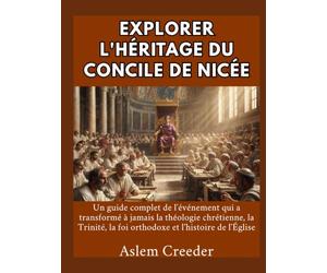 Explorer l'héritage du concile de Nicée: Un guide complet de l'événement qui a transformé à jamais la théologie chrétienne, la Trinité, la foi orthodoxe et l'histoire de l'Église