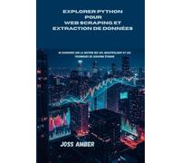 EXPLORER PYTHON POUR WEB SCRAPING ET EXTRACTION DE DONNÉES: 40 exercices sur la gestion des API, BeautifulSoup et les techniques de scraping éthique